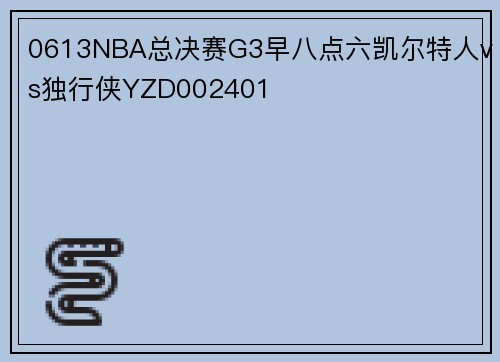 0613NBA总决赛G3早八点六凯尔特人vs独行侠YZD002401